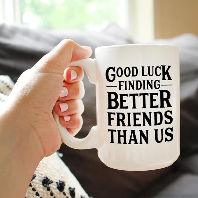 Good Luck Finding Better Friends Than Us - Funny Coffee Mug Gifts for Friends Moving Away - Large 15oz White Ceramic Mug
