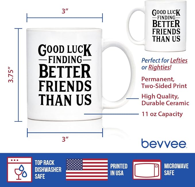 Good Luck Finding Better Friends Than Us - Funny Coffee Mug Gifts for Friends Moving Away - 11oz White Ceramic Mug