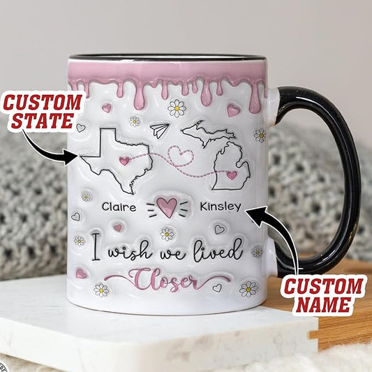 I Wish We Lived Closer 3D Inflated Effect Mug, Custom State To State Best Friend Mug, Long Distance Personalized Gifts For Women