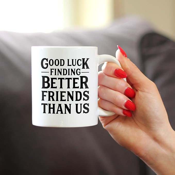Good Luck Finding Better Friends Than Us - Funny Coffee Mug Gifts for Friends Moving Away - 11oz White Ceramic Mug